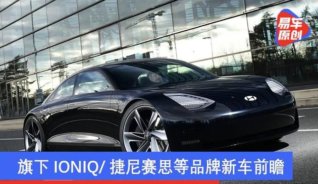 现代推出E-GMP平台 IONIQ/起亚/捷尼赛思等品牌新车展望